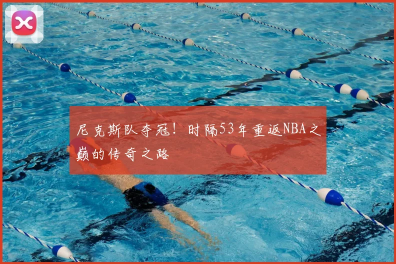 尼克斯队夺冠！时隔53年重返NBA之巅的传奇之路